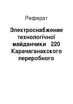 Реферат: Электроснабжение технологічної майданчики № 220 Карачаганакского переробного комплекса