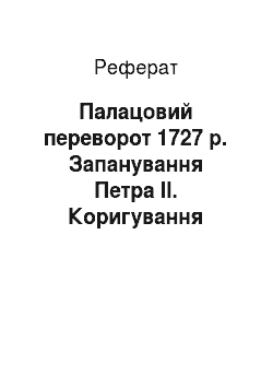 Реферат: Дворцовый переворот 1727 г. Воцарение Петра II. Корректировка петровских реформ