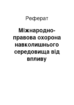 Реферат: Міжнародно-правова охорона навколишнього середовища від впливу військових конфліктів: проблеми ефективності